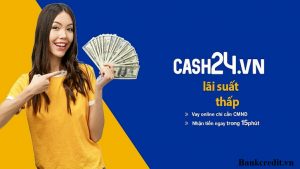 Cash24 hỗ trợ vay lãi suất 0% 14 ngày đầu