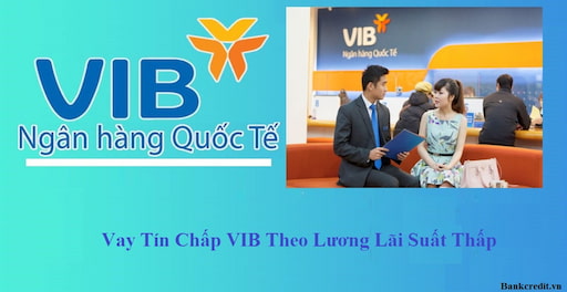 Ngân hàng VIB hỗ trợ cho vay tín chấp theo lương