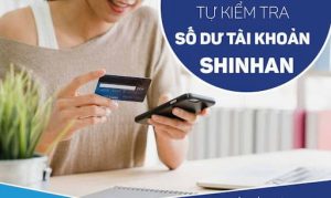 Cách tra cứu số dư tài khoản Shinhan Bank mới nhất năm 2022