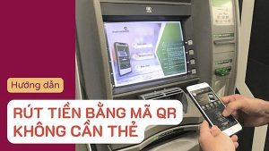 Hướng dẫn chi tiết cách rút tiền bằng mã QR tại một số ngân hàng