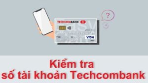 6+ cách tra cứu số tài khoản Techcombank chuẩn xác nhất