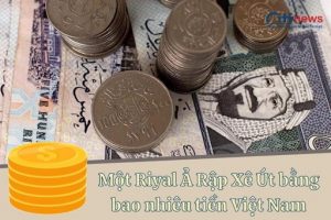 1 Riyal Ả Rập Xê Út Bằng Bao Nhiêu Tiền Việt Nam Hôm Nay?
