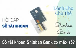 Số Tài Khoản Shinhan Bank Có Bao Nhiêu Số?