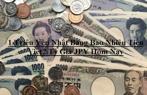1 Triệu Yên Nhật bằng bao nhiêu tiền Việt Nam Đồng?