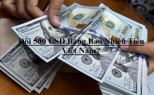 500 đô la Mỹ bằng bao nhiêu tiền Việt Nam? 500 USD = Đồng Việt Nam