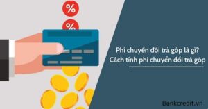 Phí Chuyển Đổi Trả Góp Techcombank Là Gì?