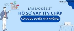 Làm Sao Biết Hồ Sơ Vay Tín Chấp Được Duyệt?