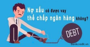Nợ Xấu Có Vay Thế Chấp Được Không? Điều Kiện & Cách Thức Vay Vốn.