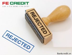 Tại Sao Hồ Sơ Vay Fe Credit Bị Từ Chối & Kinh Nghiệm Để Được Duyệt Tiền