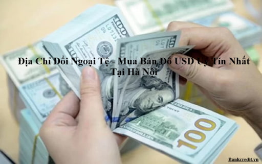 Đổi Tiền Ngoại Tệ Ở Đâu Tại Hà Nội?