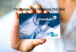 Phí Thường Niên Vietinbank Bao Lâu Thu 1 Lần Mới Nhất 2023
